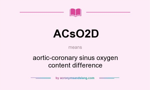What does ACsO2D mean? It stands for aortic-coronary sinus oxygen content difference