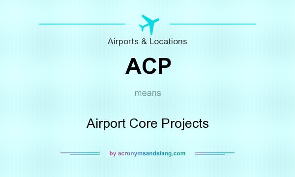 What does ACP mean? It stands for Airport Core Projects