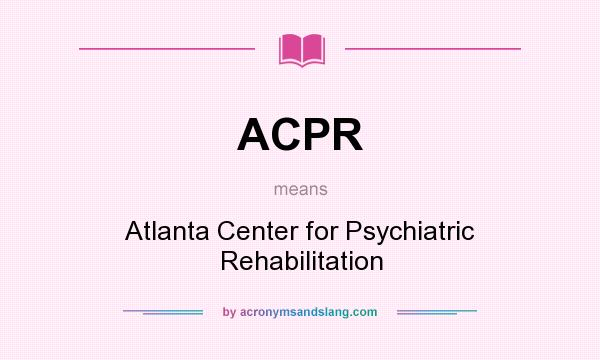 What does ACPR mean? It stands for Atlanta Center for Psychiatric Rehabilitation