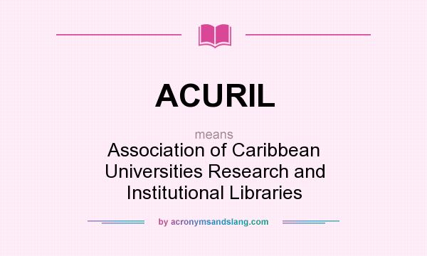 What does ACURIL mean? It stands for Association of Caribbean Universities Research and Institutional Libraries