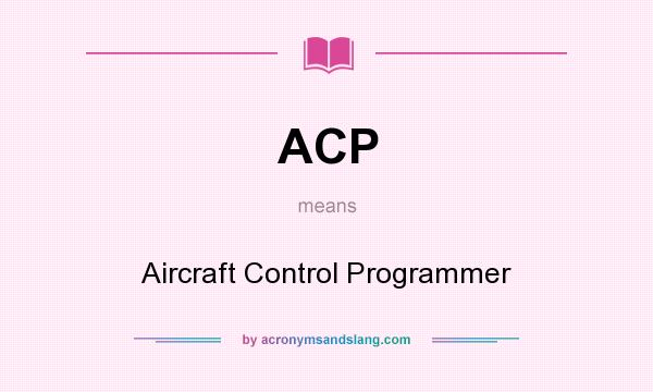 What does ACP mean? It stands for Aircraft Control Programmer