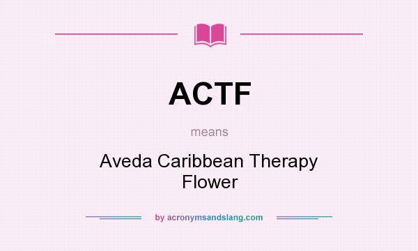 What does ACTF mean? It stands for Aveda Caribbean Therapy Flower