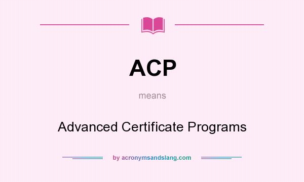 What does ACP mean? It stands for Advanced Certificate Programs