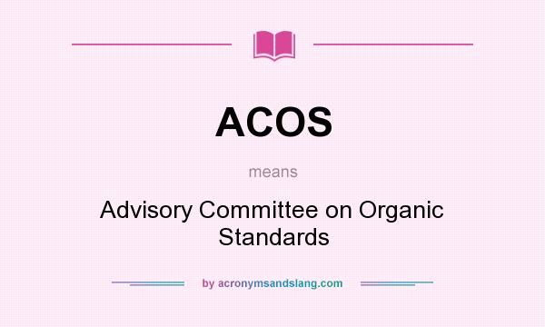 What does ACOS mean? It stands for Advisory Committee on Organic Standards