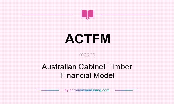 What does ACTFM mean? It stands for Australian Cabinet Timber Financial Model