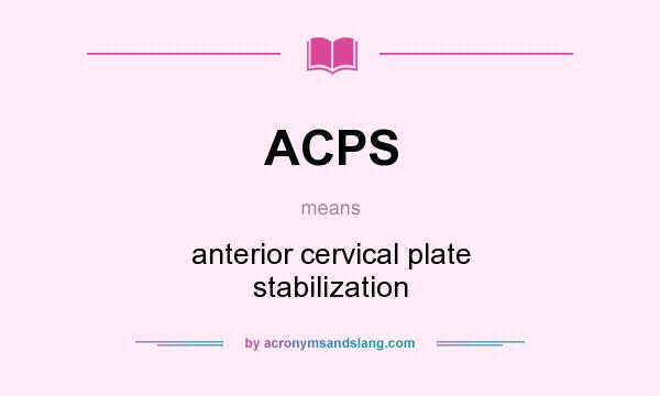 What does ACPS mean? It stands for anterior cervical plate stabilization