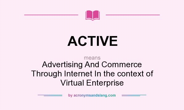 What does ACTIVE mean? It stands for Advertising And Commerce Through Internet In the context of Virtual Enterprise
