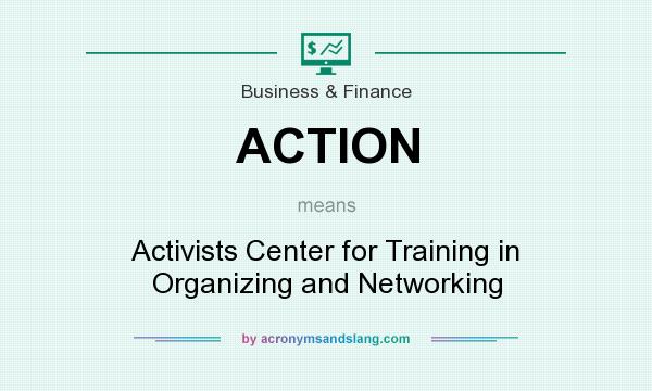 What does ACTION mean? It stands for Activists Center for Training in Organizing and Networking