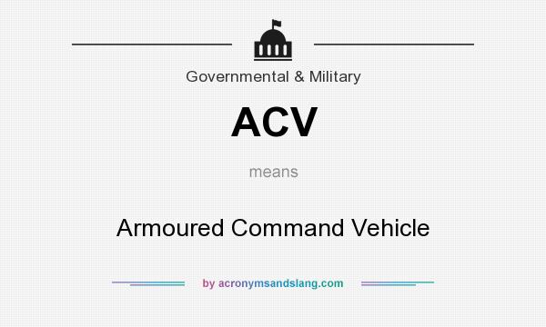 What does ACV mean? It stands for Armoured Command Vehicle