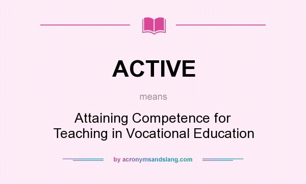 What does ACTIVE mean? It stands for Attaining Competence for Teaching in Vocational Education