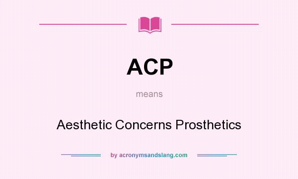 What does ACP mean? It stands for Aesthetic Concerns Prosthetics