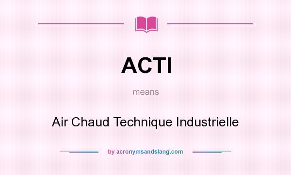 What does ACTI mean? It stands for Air Chaud Technique Industrielle