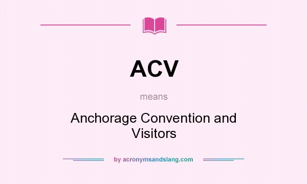 What does ACV mean? It stands for Anchorage Convention and Visitors