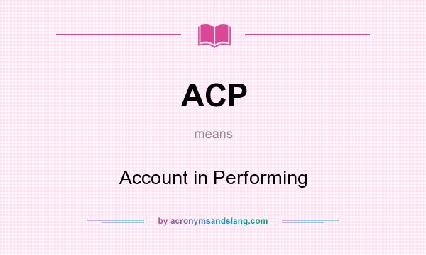 What does ACP mean? It stands for Account in Performing
