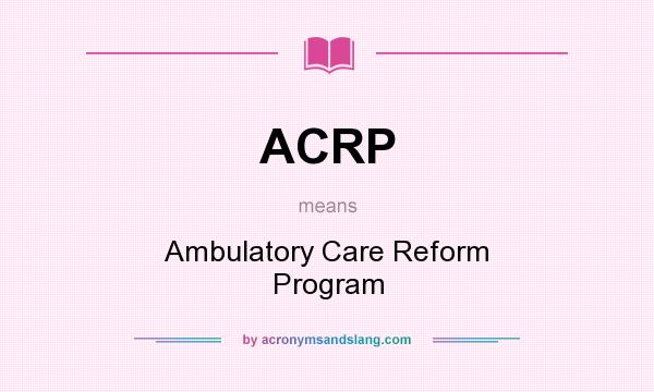 What does ACRP mean? It stands for Ambulatory Care Reform Program
