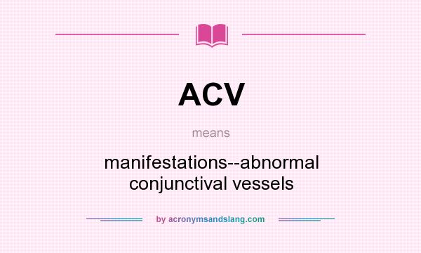 What does ACV mean? It stands for manifestations--abnormal conjunctival vessels