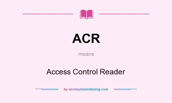 What does ACR mean? It stands for Access Control Reader