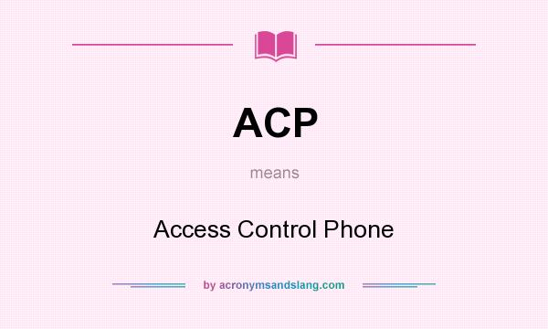 What does ACP mean? It stands for Access Control Phone