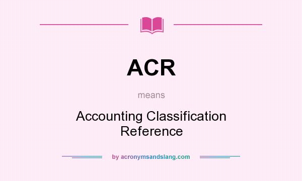 What does ACR mean? It stands for Accounting Classification Reference