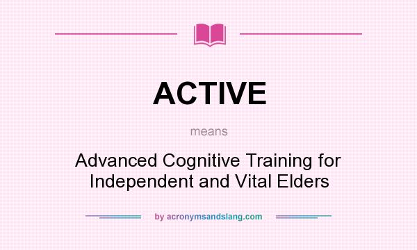 What does ACTIVE mean? It stands for Advanced Cognitive Training for Independent and Vital Elders