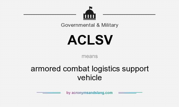 What does ACLSV mean? It stands for armored combat logistics support vehicle
