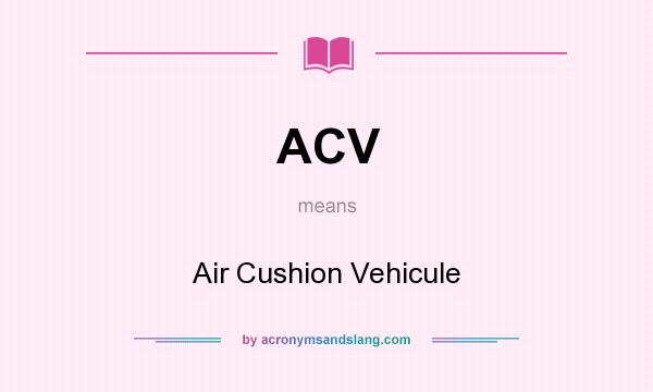 What does ACV mean? It stands for Air Cushion Vehicule