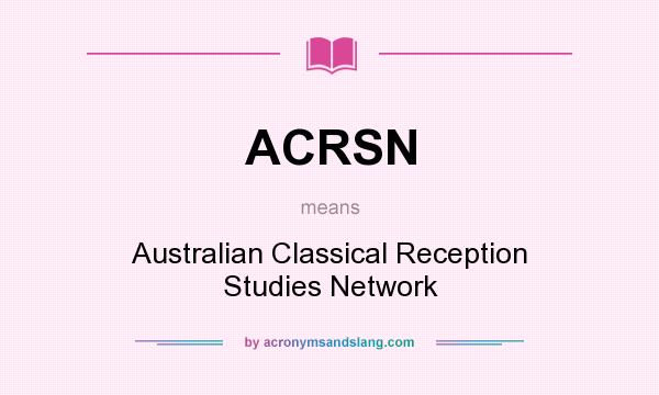What does ACRSN mean? It stands for Australian Classical Reception Studies Network