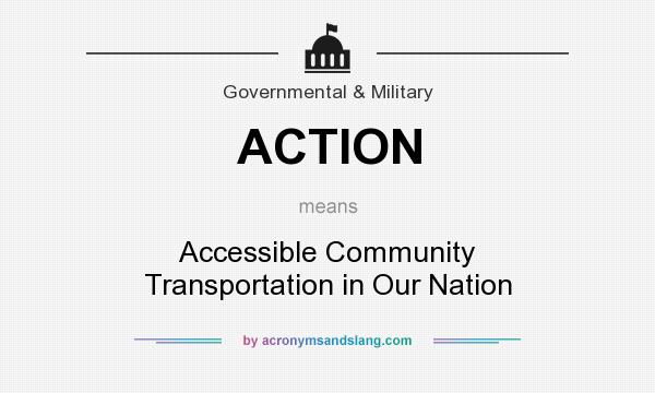 What does ACTION mean? It stands for Accessible Community Transportation in Our Nation