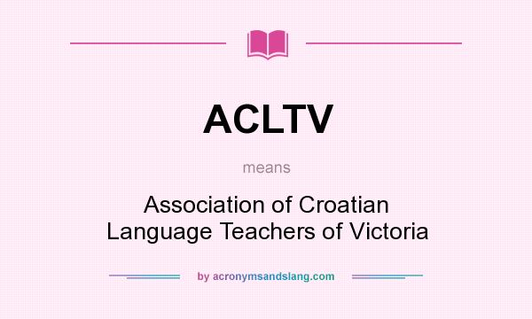 What does ACLTV mean? It stands for Association of Croatian Language Teachers of Victoria