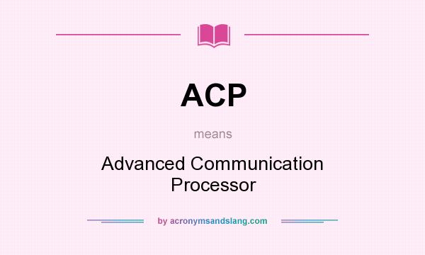 What does ACP mean? It stands for Advanced Communication Processor