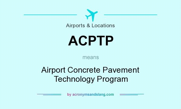 What does ACPTP mean? It stands for Airport Concrete Pavement Technology Program