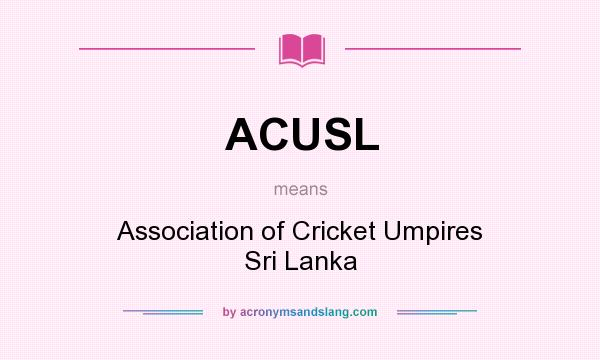 What does ACUSL mean? It stands for Association of Cricket Umpires Sri Lanka