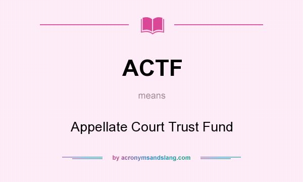 What does ACTF mean? It stands for Appellate Court Trust Fund