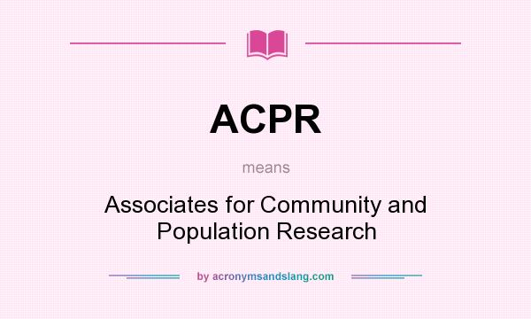 What does ACPR mean? It stands for Associates for Community and Population Research