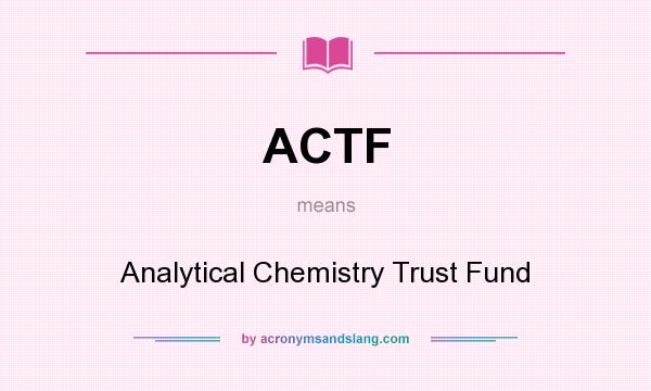 What does ACTF mean? It stands for Analytical Chemistry Trust Fund