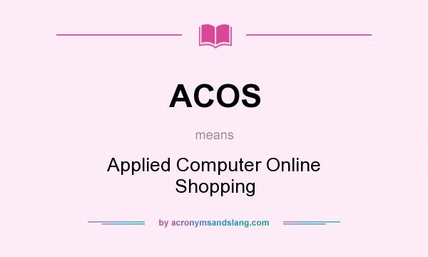 What does ACOS mean? It stands for Applied Computer Online Shopping
