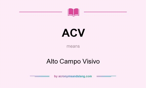 What does ACV mean? It stands for Alto Campo Visivo
