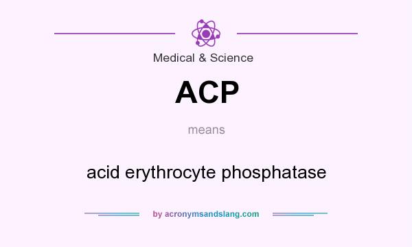 What does ACP mean? It stands for acid erythrocyte phosphatase