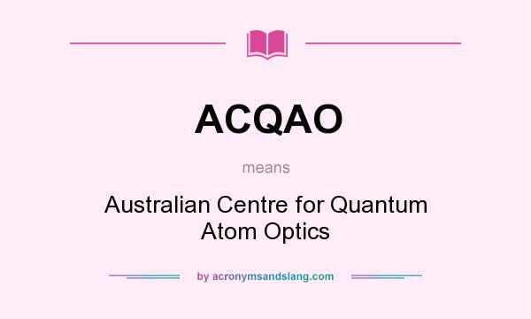What does ACQAO mean? It stands for Australian Centre for Quantum Atom Optics
