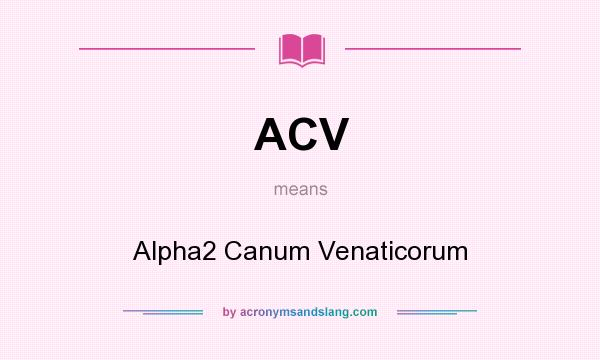 What does ACV mean? It stands for Alpha2 Canum Venaticorum