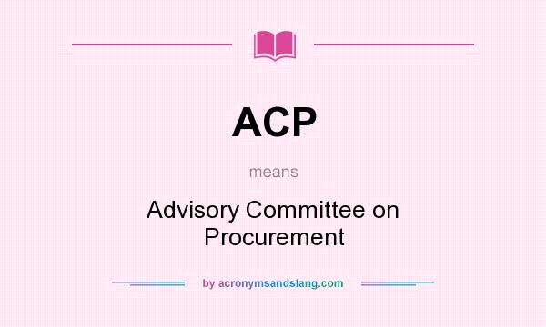 What does ACP mean? It stands for Advisory Committee on Procurement