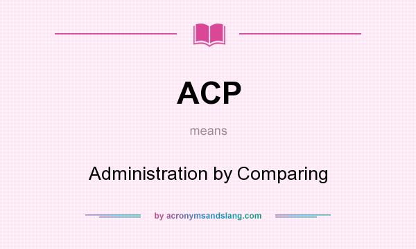 What does ACP mean? It stands for Administration by Comparing