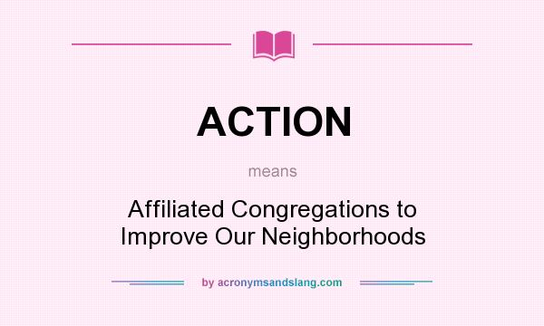 What does ACTION mean? It stands for Affiliated Congregations to Improve Our Neighborhoods