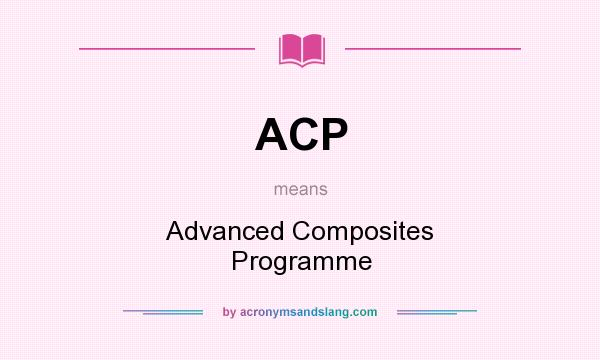 What does ACP mean? It stands for Advanced Composites Programme