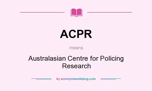 What does ACPR mean? It stands for Australasian Centre for Policing Research