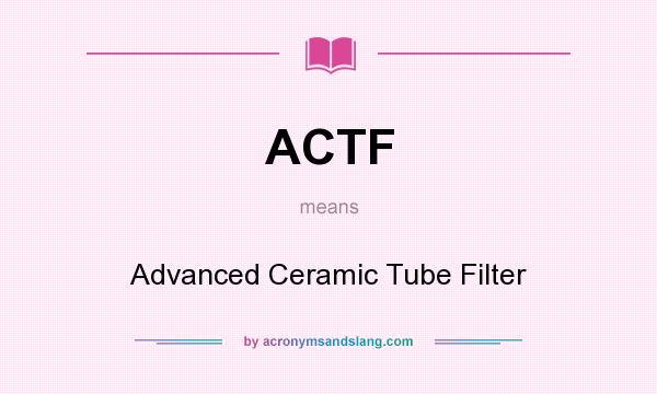 What does ACTF mean? It stands for Advanced Ceramic Tube Filter