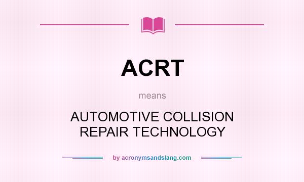 What does ACRT mean? It stands for AUTOMOTIVE COLLISION REPAIR TECHNOLOGY