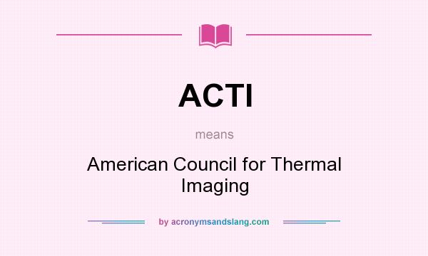 What does ACTI mean? It stands for American Council for Thermal Imaging