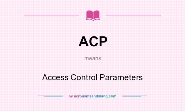 What does ACP mean? It stands for Access Control Parameters