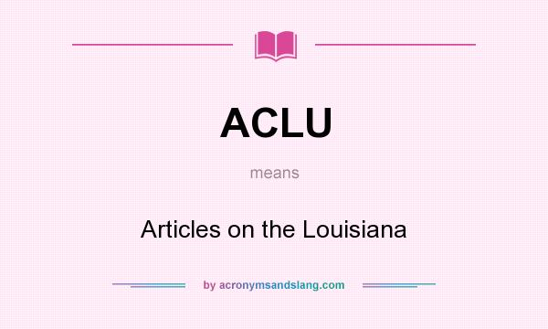 What does ACLU mean? It stands for Articles on the Louisiana